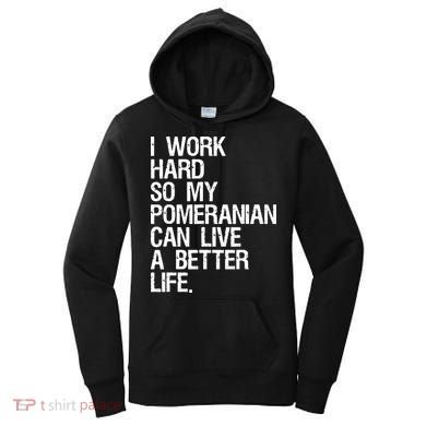 I Work Hard So My Pomeranian Can Live A Better Life Women's Hoodie