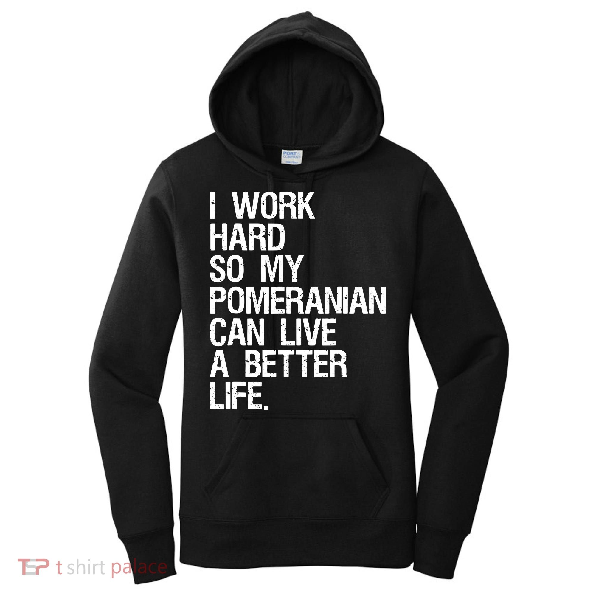 I Work Hard So My Pomeranian Can Live A Better Life Women's Hoodie