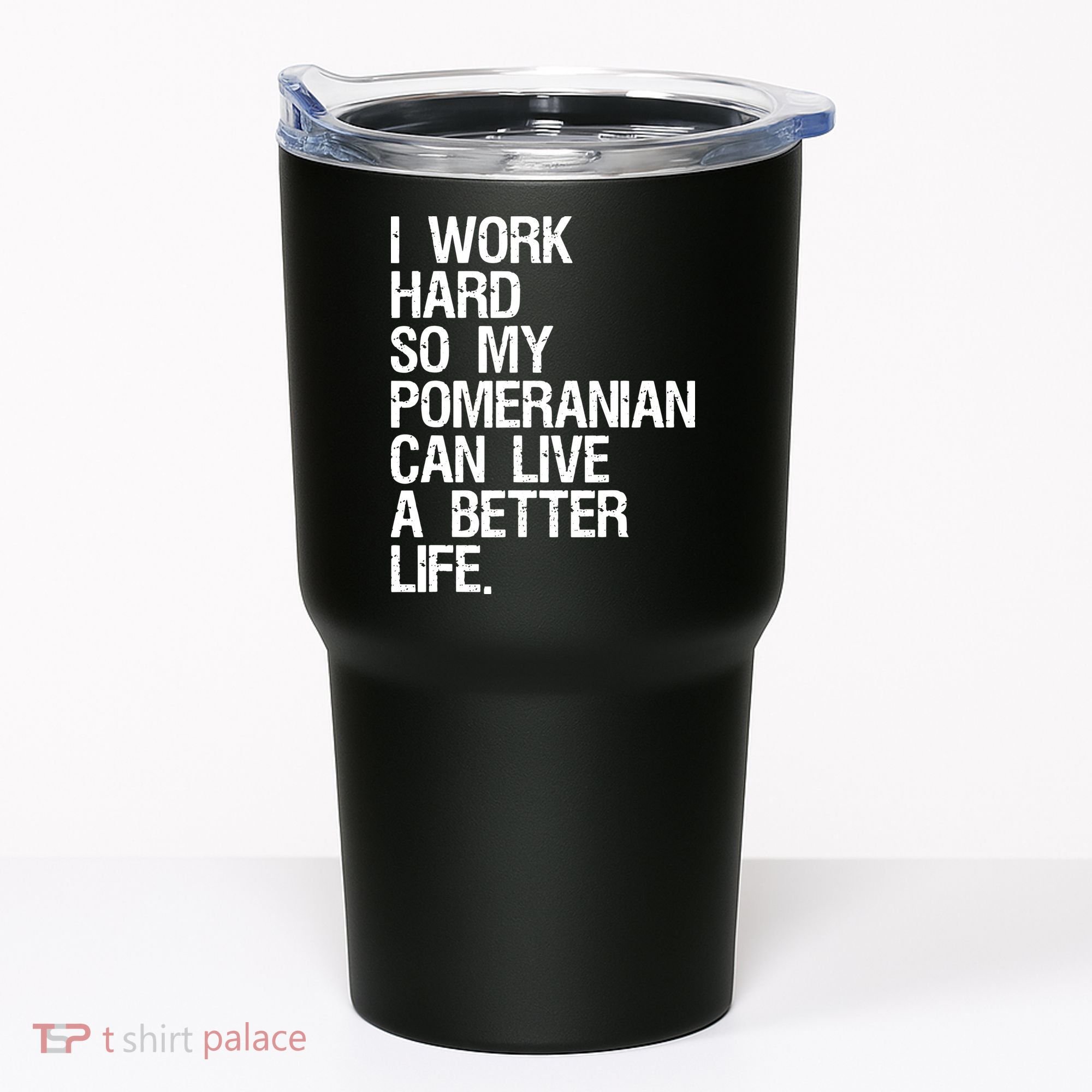 I Work Hard So My Pomeranian Can Live A Better Life Tumbler