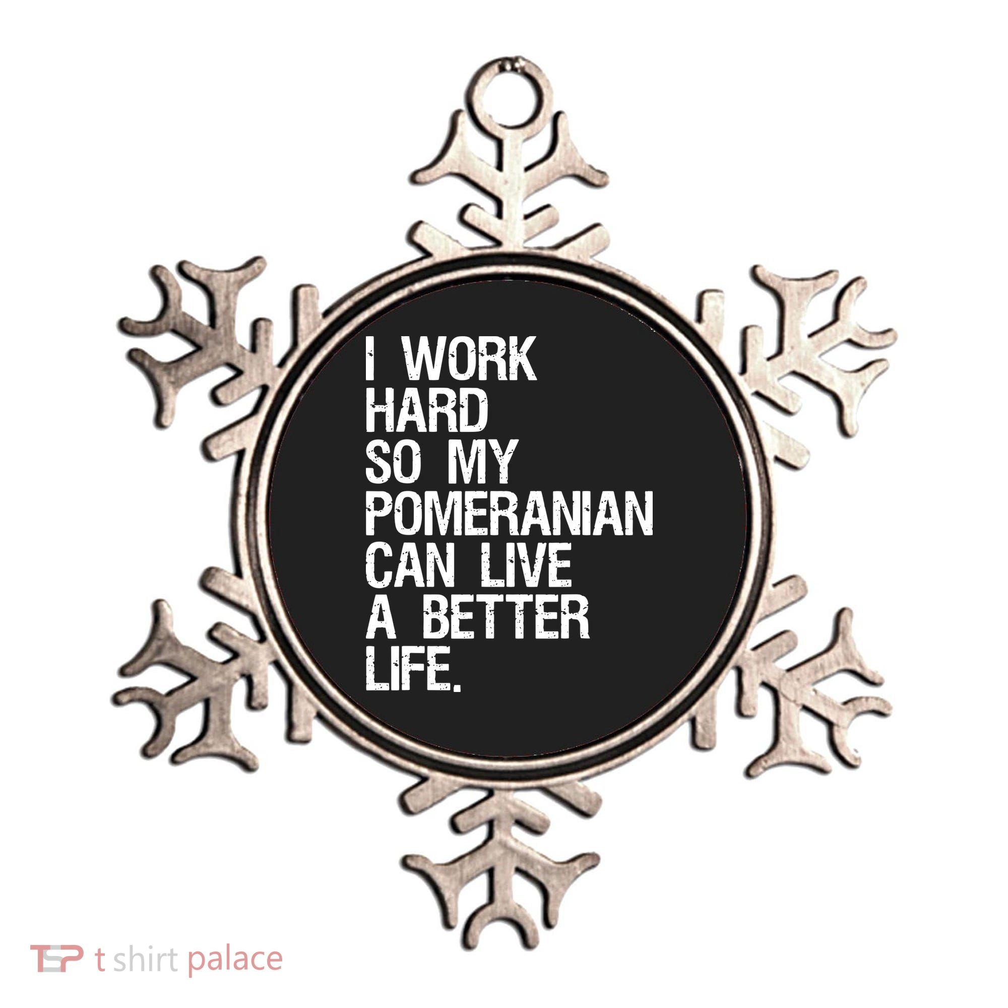 I Work Hard So My Pomeranian Can Live A Better Life Ornament