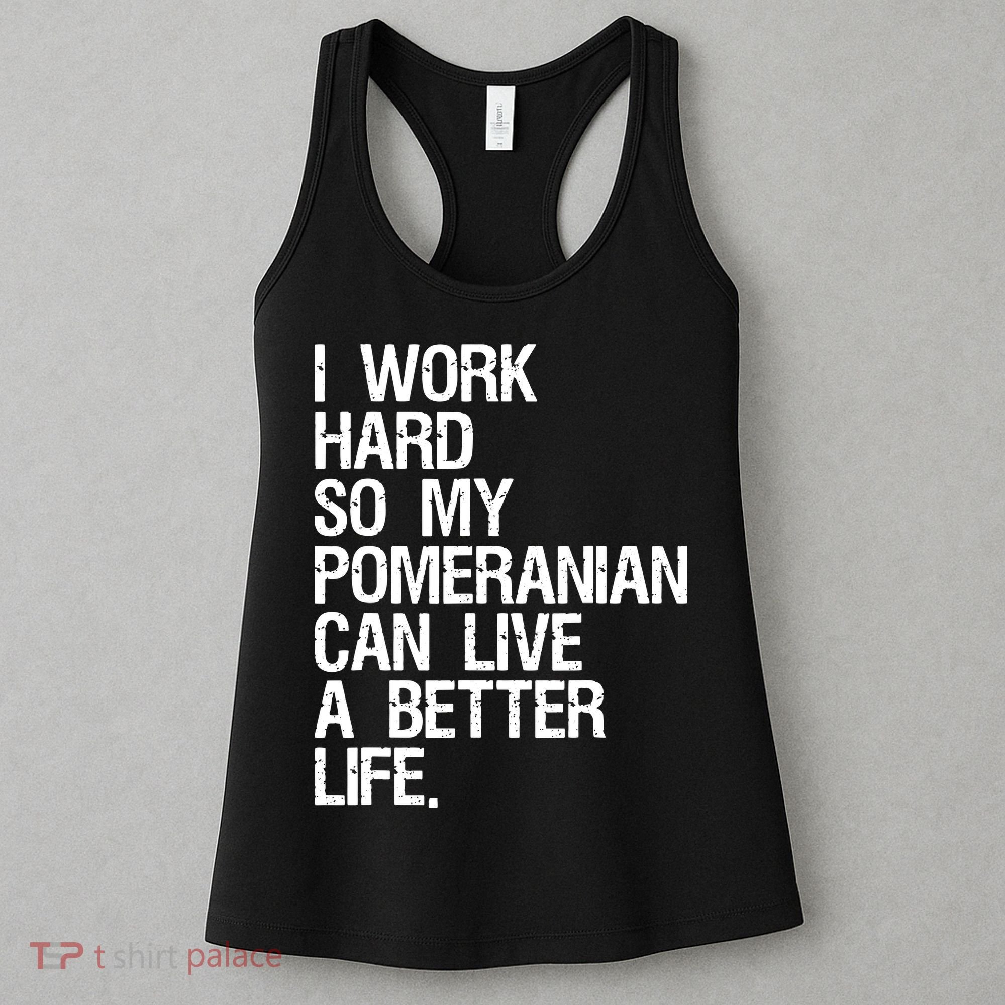 I Work Hard So My Pomeranian Can Live A Better Life Women's Tank Top