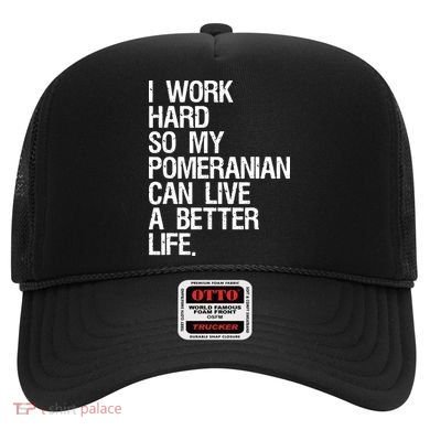 I Work Hard So My Pomeranian Can Live A Better Life Hat