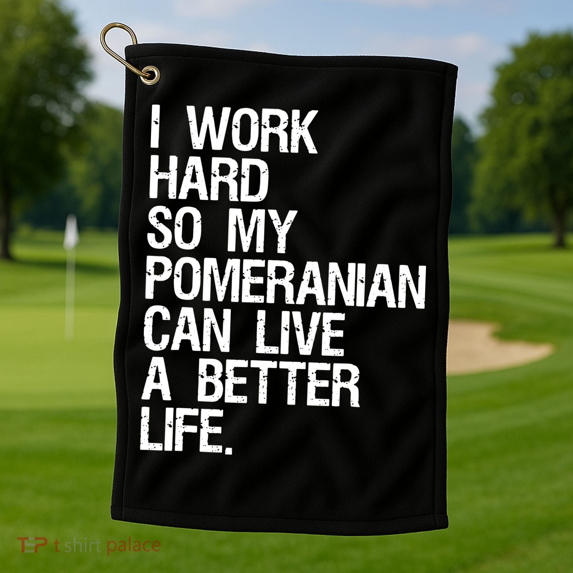 I Work Hard So My Pomeranian Can Live A Better Life Golf Towel