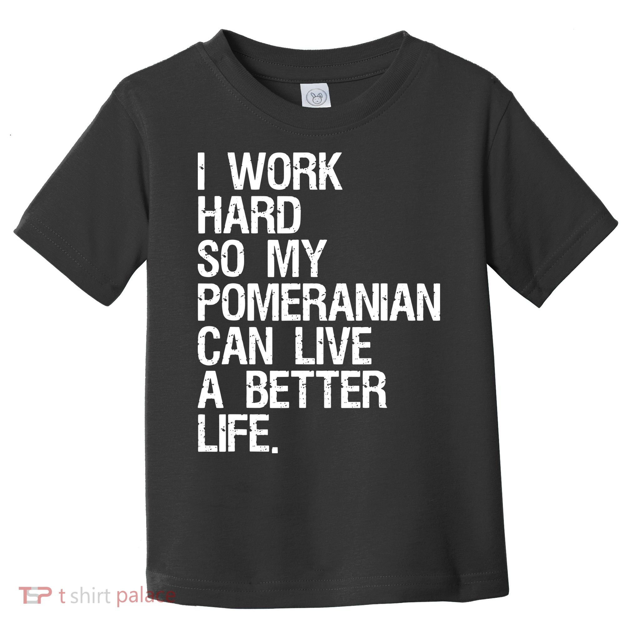 I Work Hard So My Pomeranian Can Live A Better Life Toddler T-Shirt