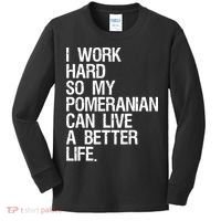 I Work Hard So My Pomeranian Can Live A Better Life Kids Long Sleeve Shirt thumb 0