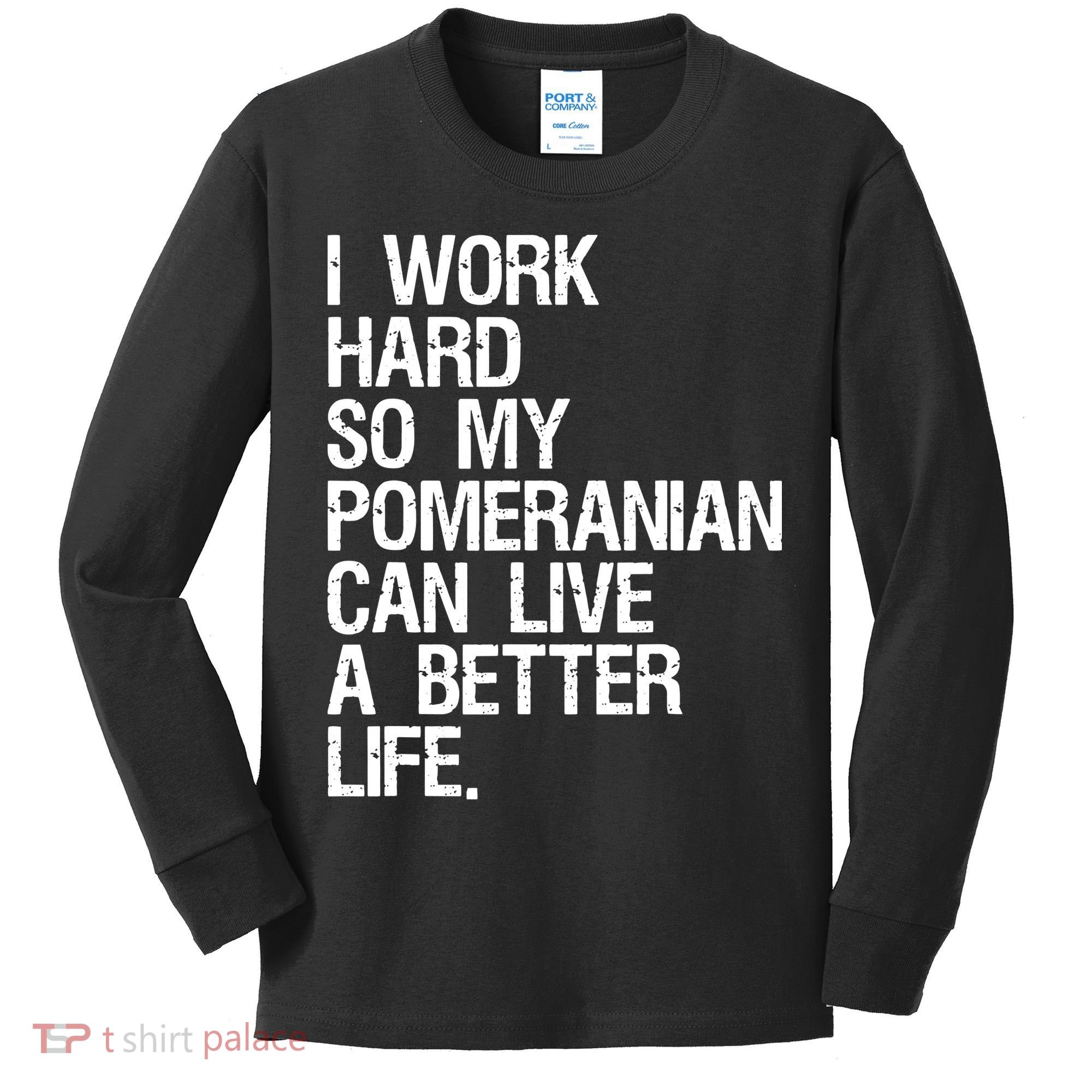 I Work Hard So My Pomeranian Can Live A Better Life Kids Long Sleeve Shirt