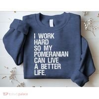 I Work Hard So My Pomeranian Can Live A Better Life Sweatshirt thumb 2