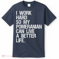 I Work Hard So My Pomeranian Can Live A Better Life T-Shirt thumb 0