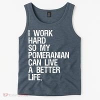 I Work Hard So My Pomeranian Can Live A Better Life Tank Top thumb 2