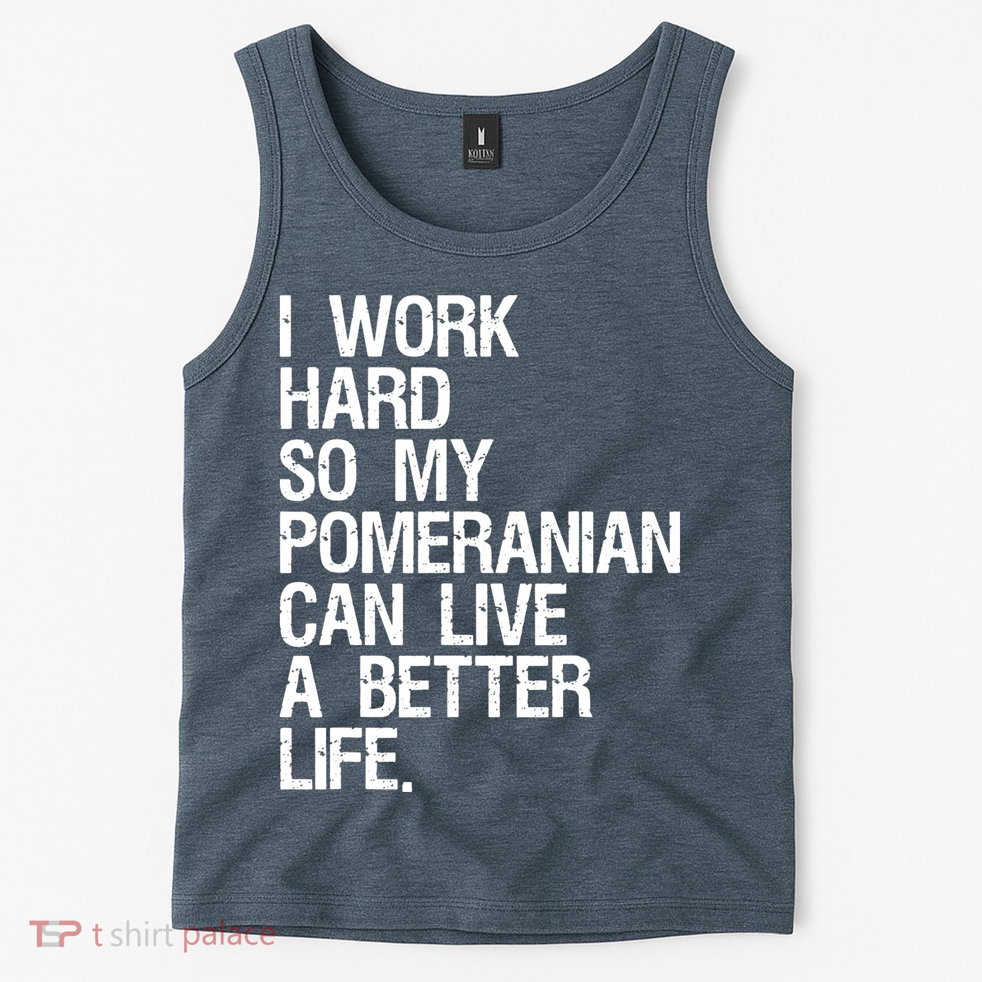 I Work Hard So My Pomeranian Can Live A Better Life Tank Top