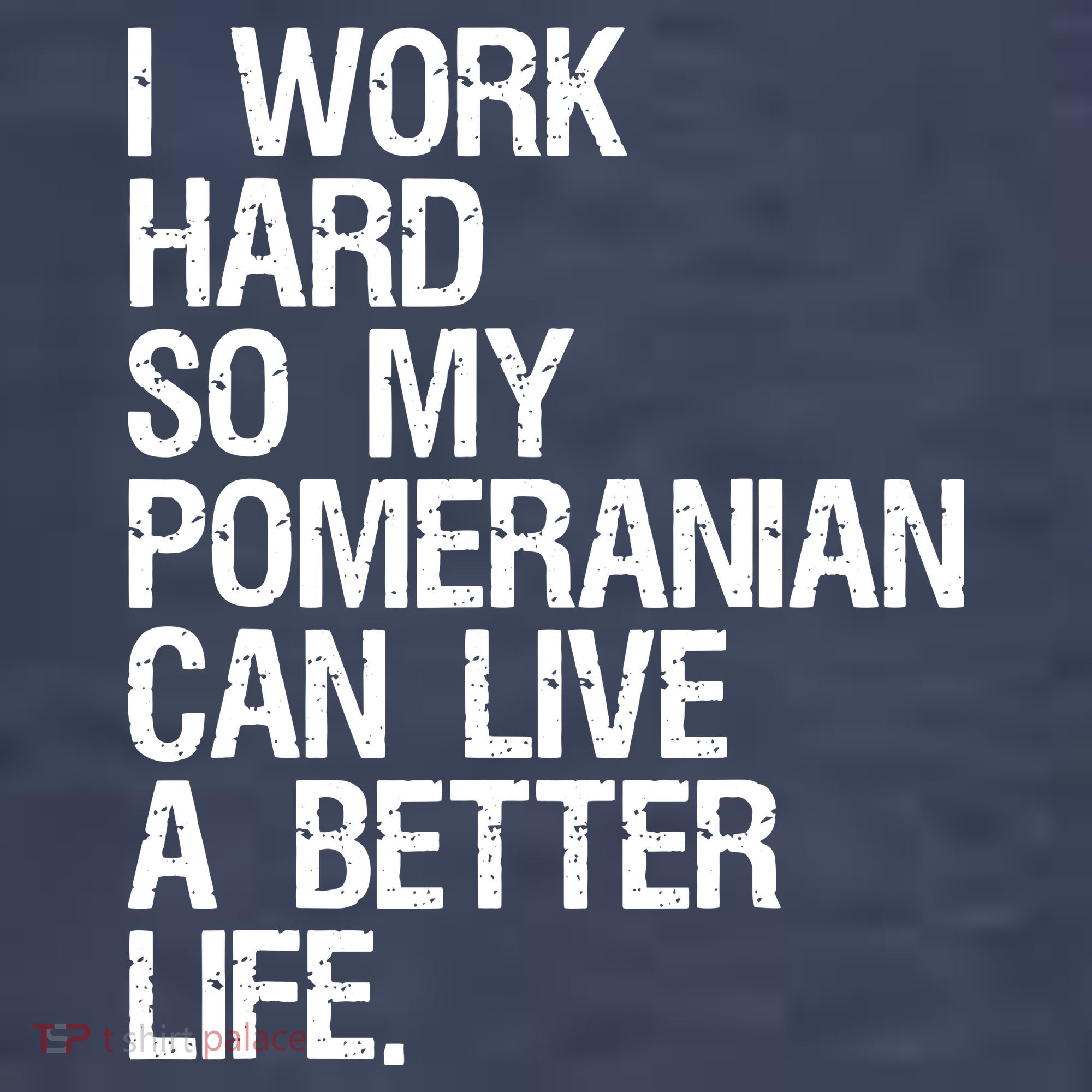 I Work Hard So My Pomeranian Can Live A Better Life Tank Top