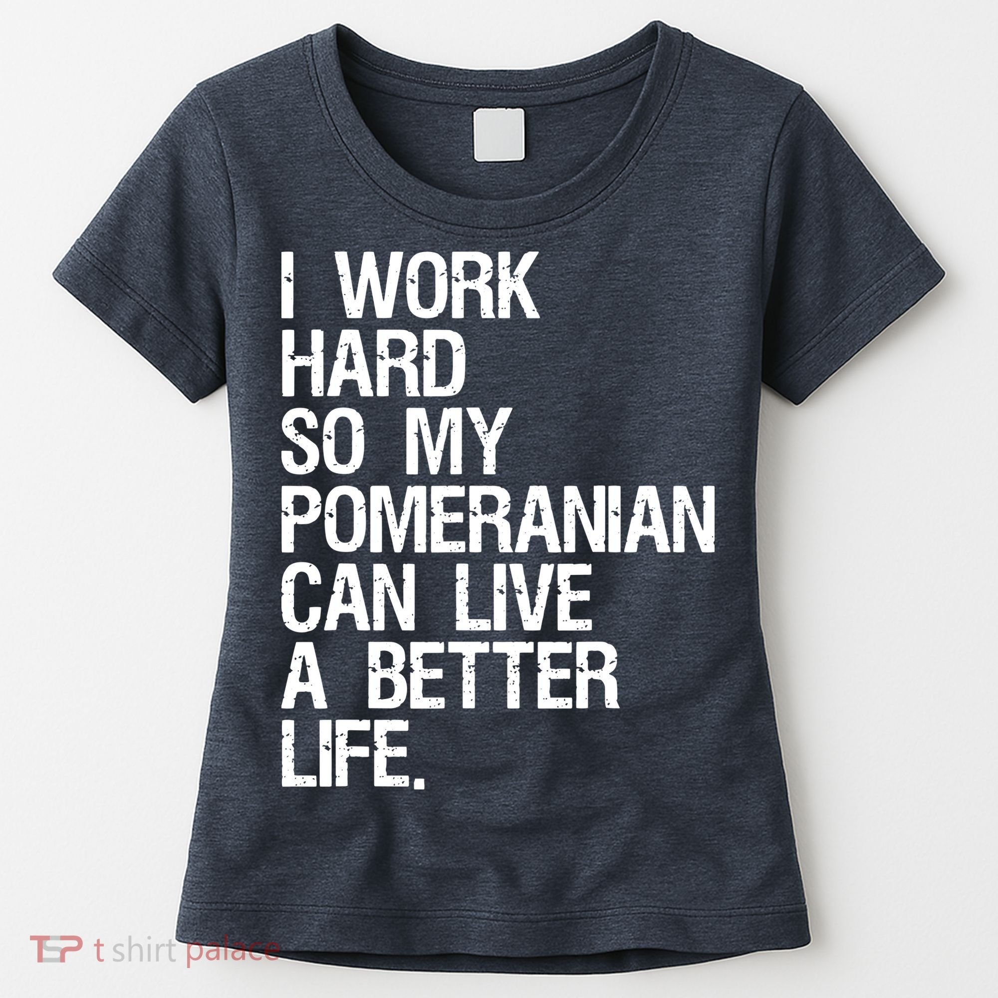 I Work Hard So My Pomeranian Can Live A Better Life Women's T-Shirt