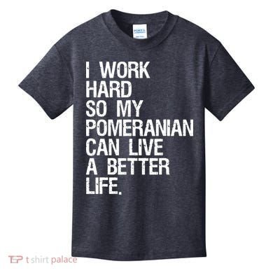 I Work Hard So My Pomeranian Can Live A Better Life Kids T-Shirt