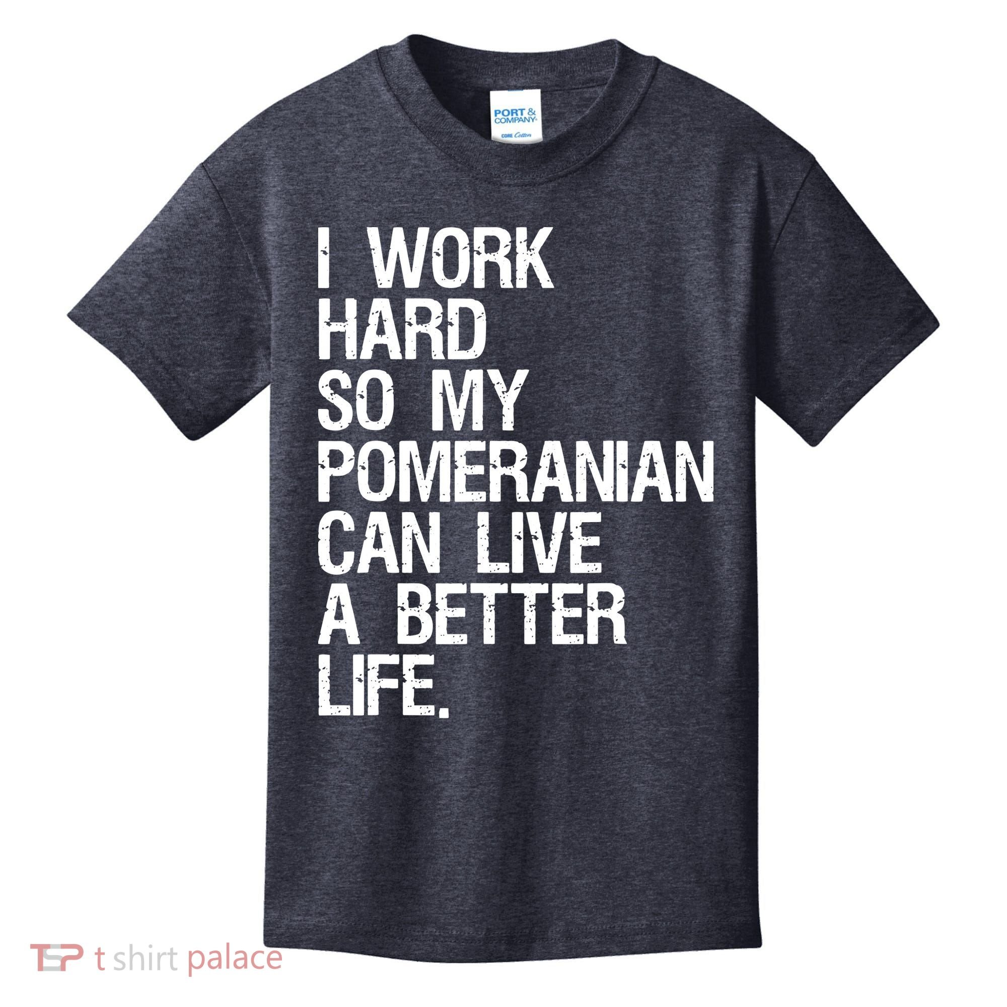 I Work Hard So My Pomeranian Can Live A Better Life Kids T-Shirt