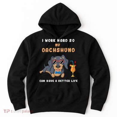 I Work Hard So My Dachshund Can Have A Better Life Hoodie