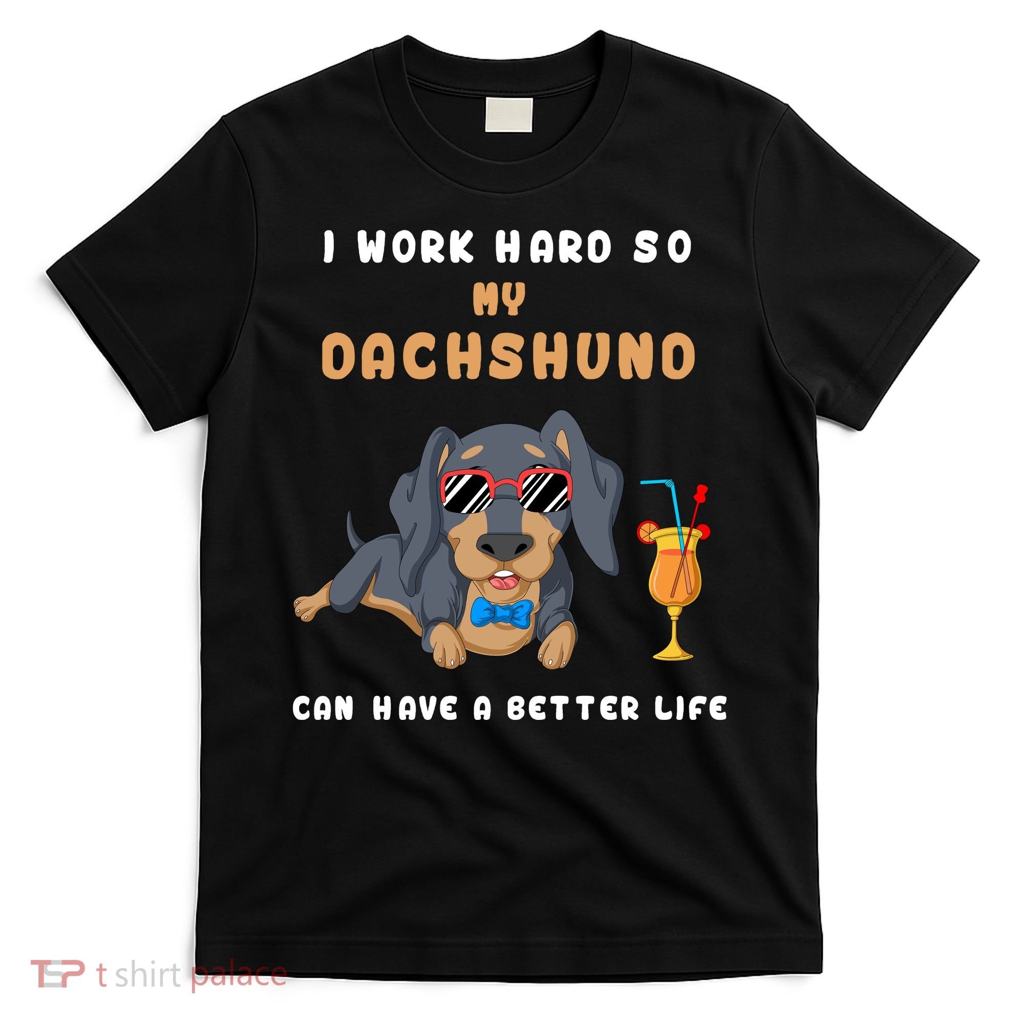 I Work Hard So My Dachshund Can Have A Better Life T-Shirt