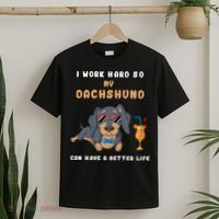 I Work Hard So My Dachshund Can Have A Better Life T-Shirt thumb 2