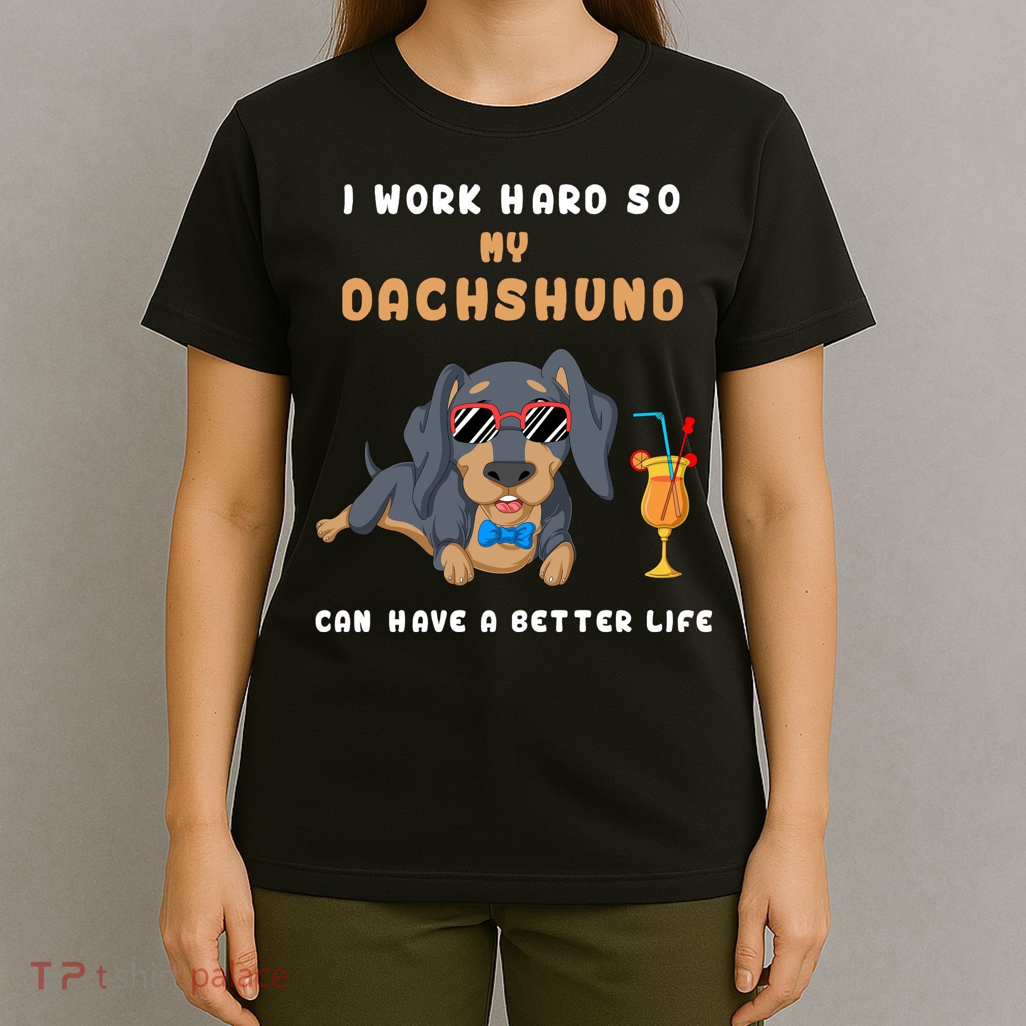 I Work Hard So My Dachshund Can Have A Better Life T-Shirt