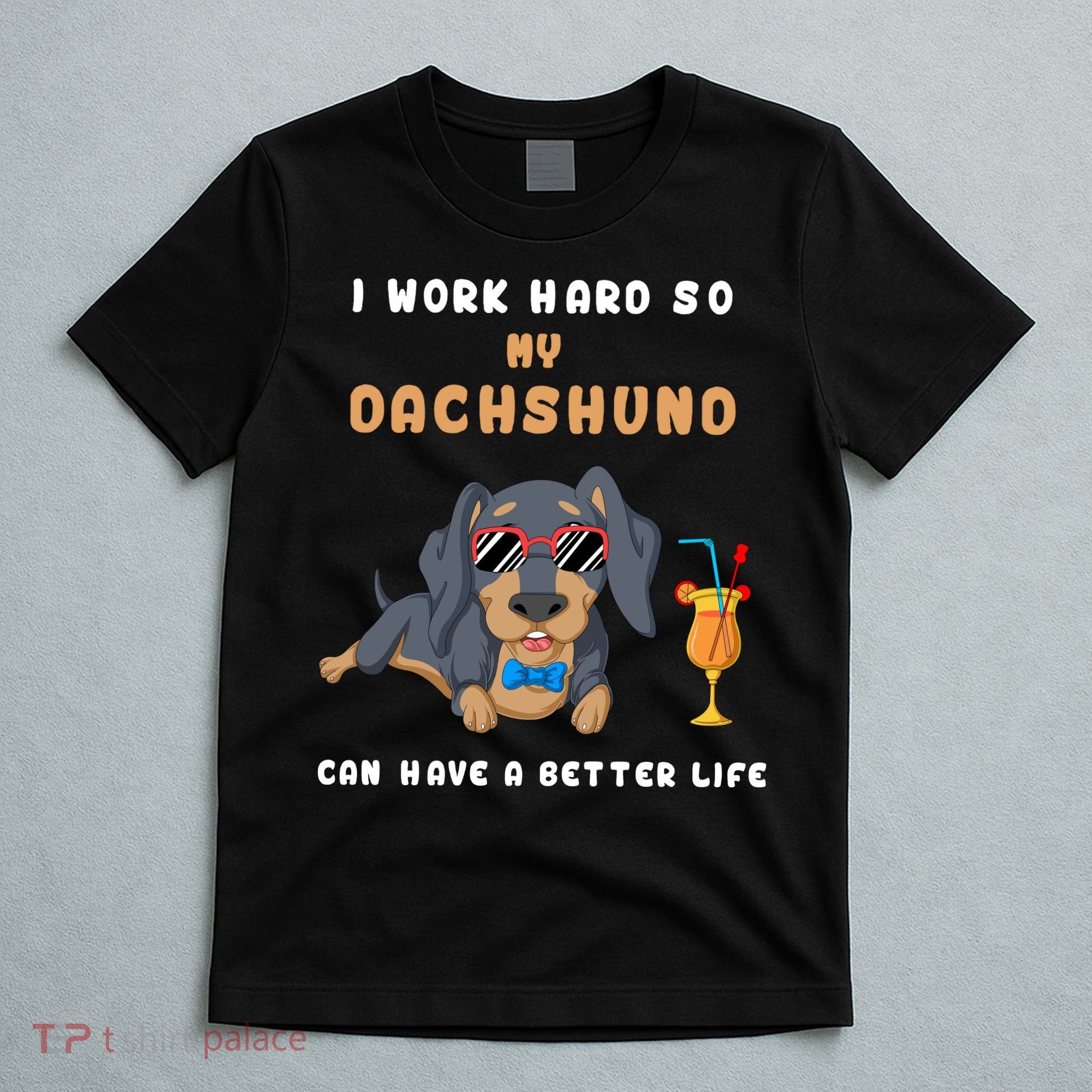 I Work Hard So My Dachshund Can Have A Better Life T-Shirt