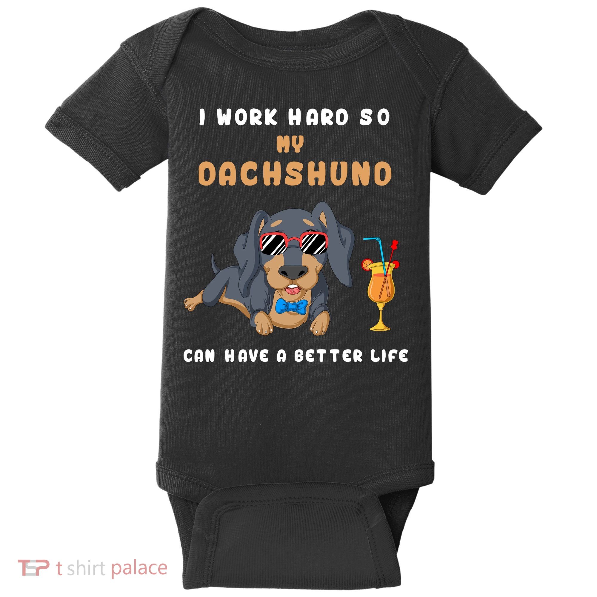 I Work Hard So My Dachshund Can Have A Better Life Baby Bodysuit