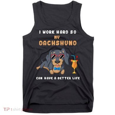 I Work Hard So My Dachshund Can Have A Better Life Tank Top