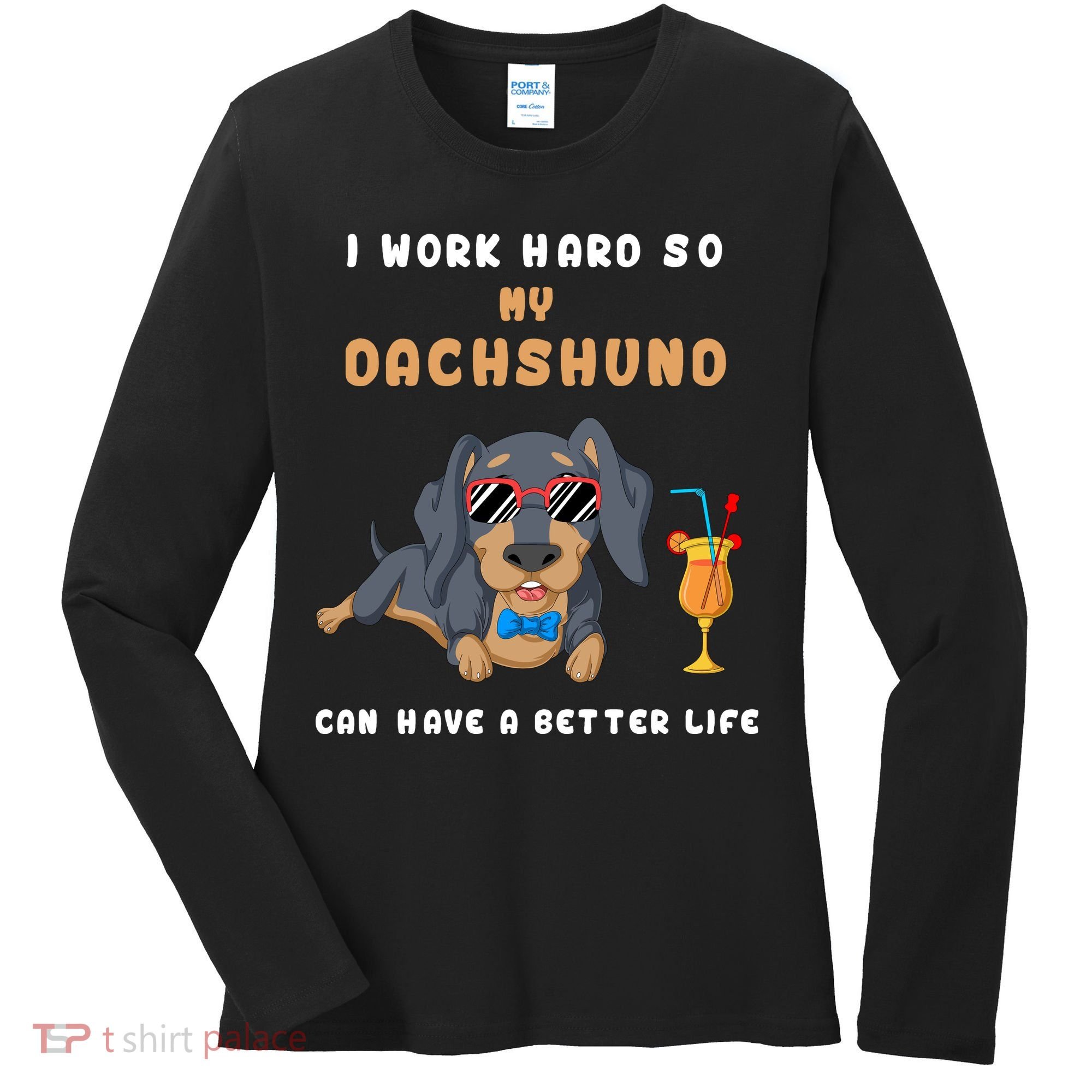 I Work Hard So My Dachshund Can Have A Better Life Women's Long Sleeve Shirt