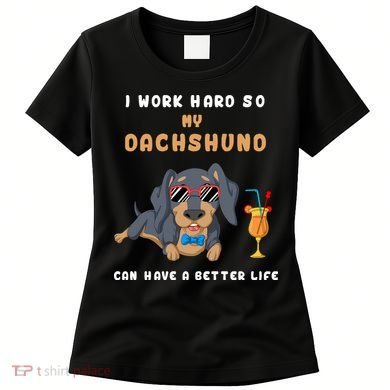 I Work Hard So My Dachshund Can Have A Better Life Women's T-Shirt