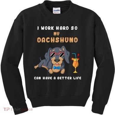 I Work Hard So My Dachshund Can Have A Better Life Kids Sweatshirt