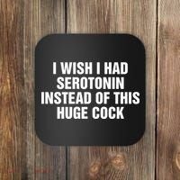 I Wish I Had Serotonin Instead Of This Huge Cock Coaster thumb 0