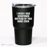 I Wish I Had Serotonin Instead Of This Huge Cock Tumbler thumb 0