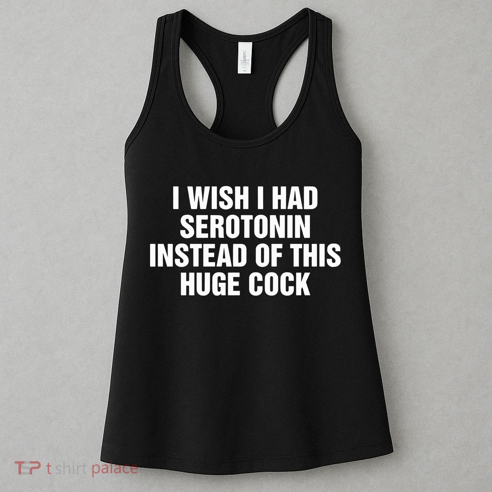 I Wish I Had Serotonin Instead Of This Huge Cock Women's Tank Top