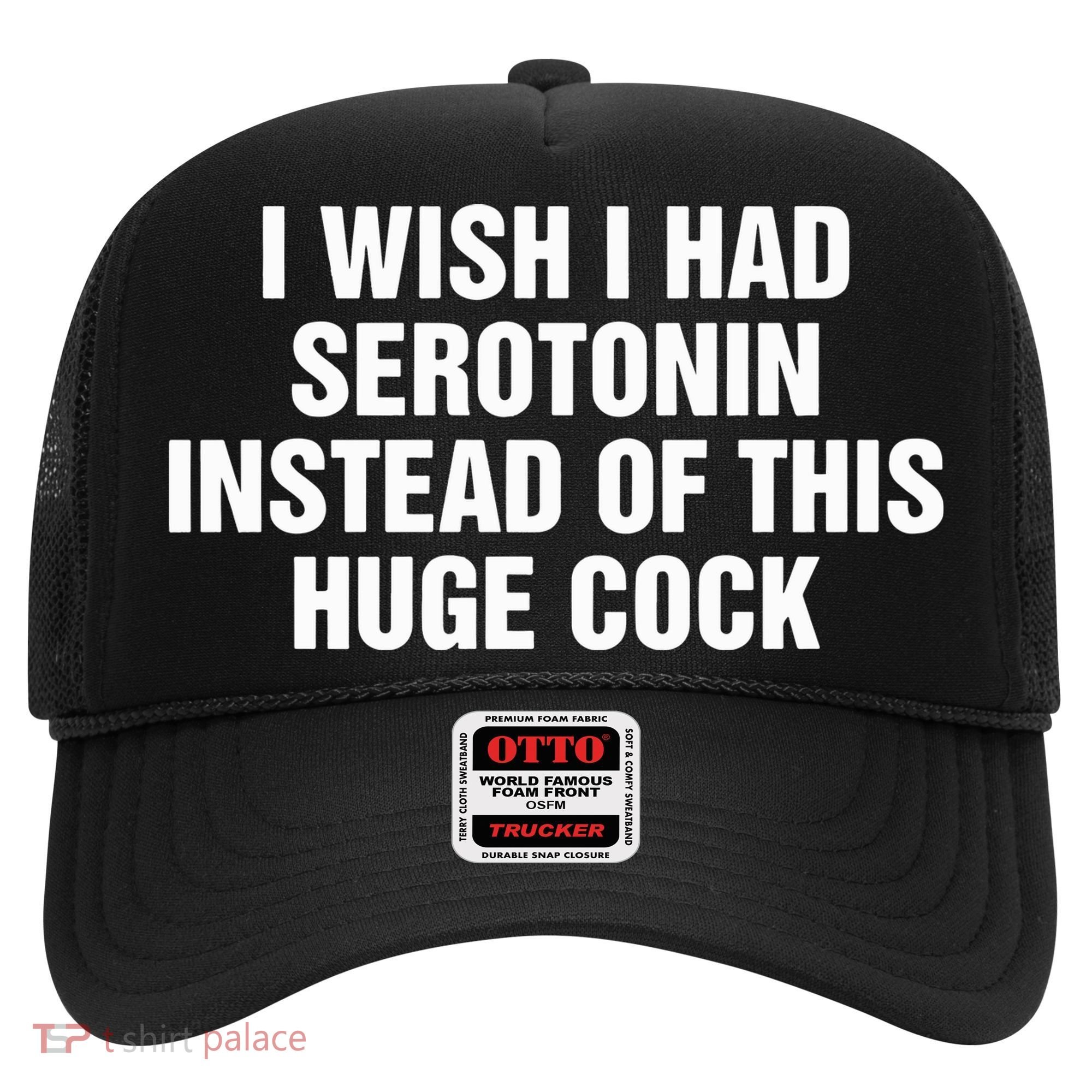 I Wish I Had Serotonin Instead Of This Huge Cock Hat