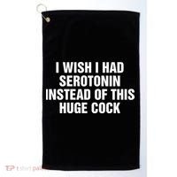 I Wish I Had Serotonin Instead Of This Huge Cock Golf Towel thumb 0