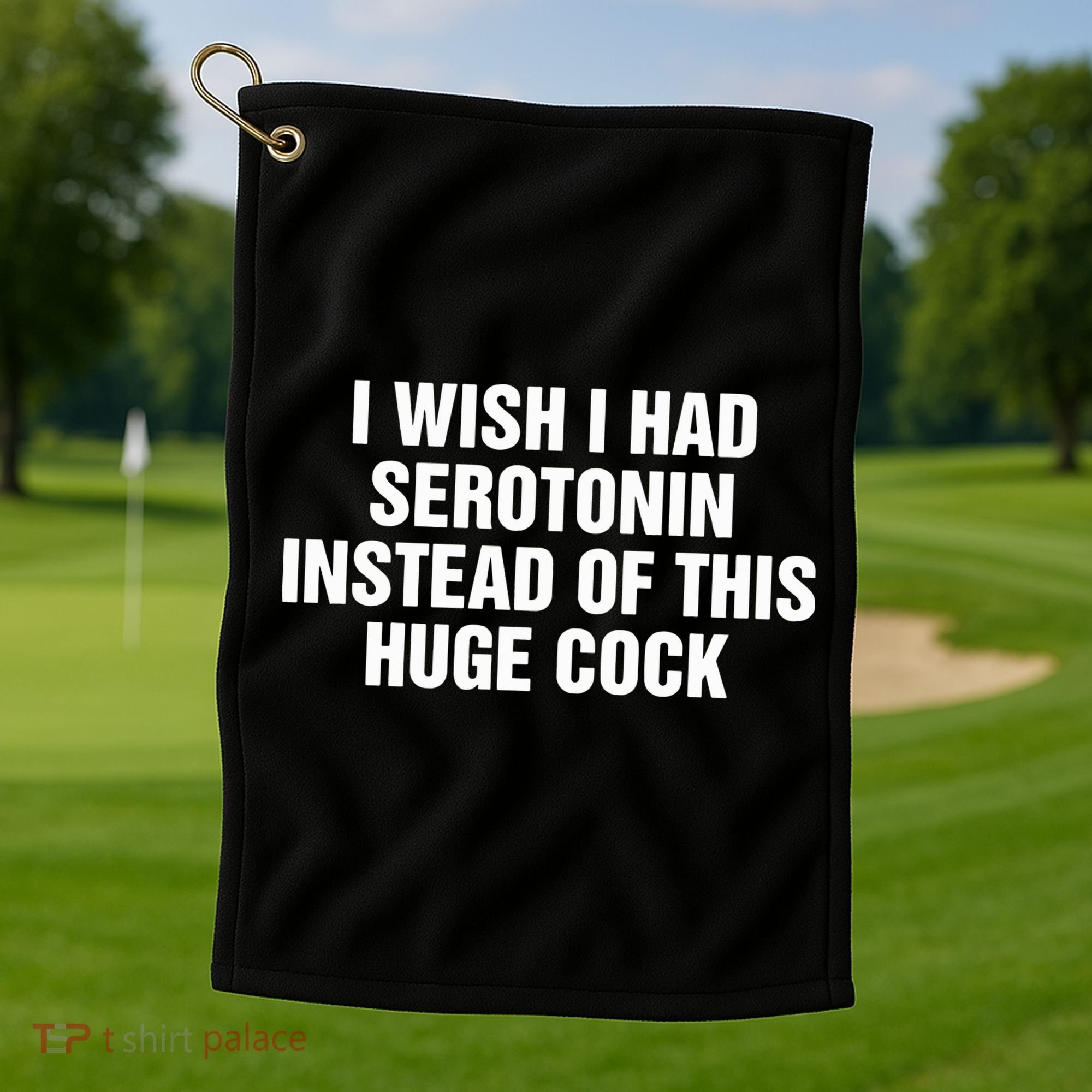 I Wish I Had Serotonin Instead Of This Huge Cock Golf Towel