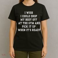 I Wish I Could Drop My Body Off At The Gym And Pick It Up When Its Ready T-Shirt thumb 4