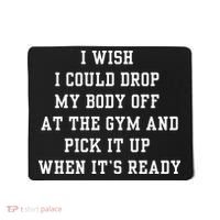 I Wish I Could Drop My Body Off At The Gym And Pick It Up When Its Ready Mousepad thumb 0