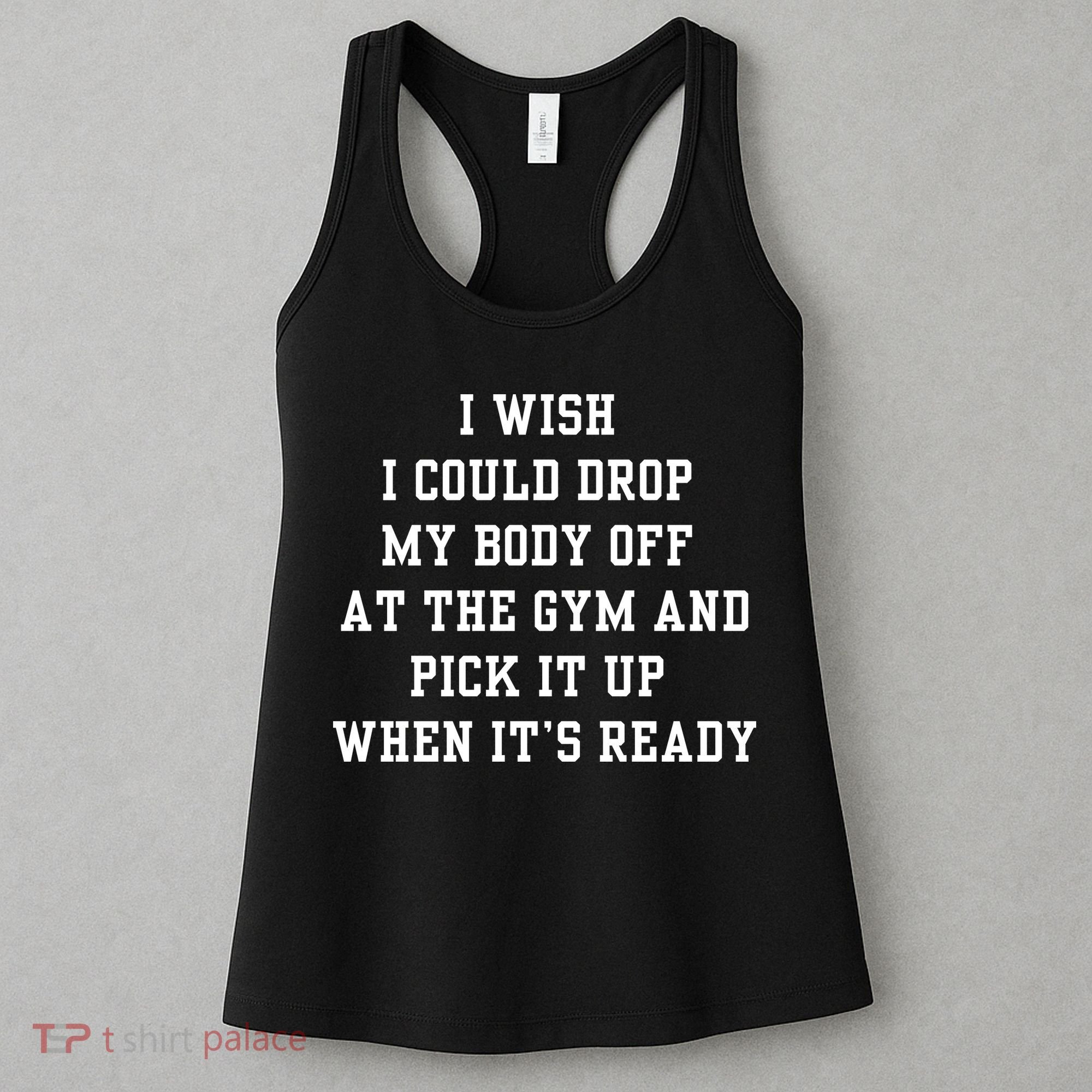 I Wish I Could Drop My Body Off At The Gym And Pick It Up When Its Ready Women's Tank Top