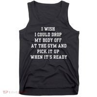I Wish I Could Drop My Body Off At The Gym And Pick It Up When Its Ready Tank Top thumb 0