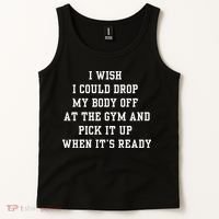 I Wish I Could Drop My Body Off At The Gym And Pick It Up When Its Ready Tank Top thumb 2