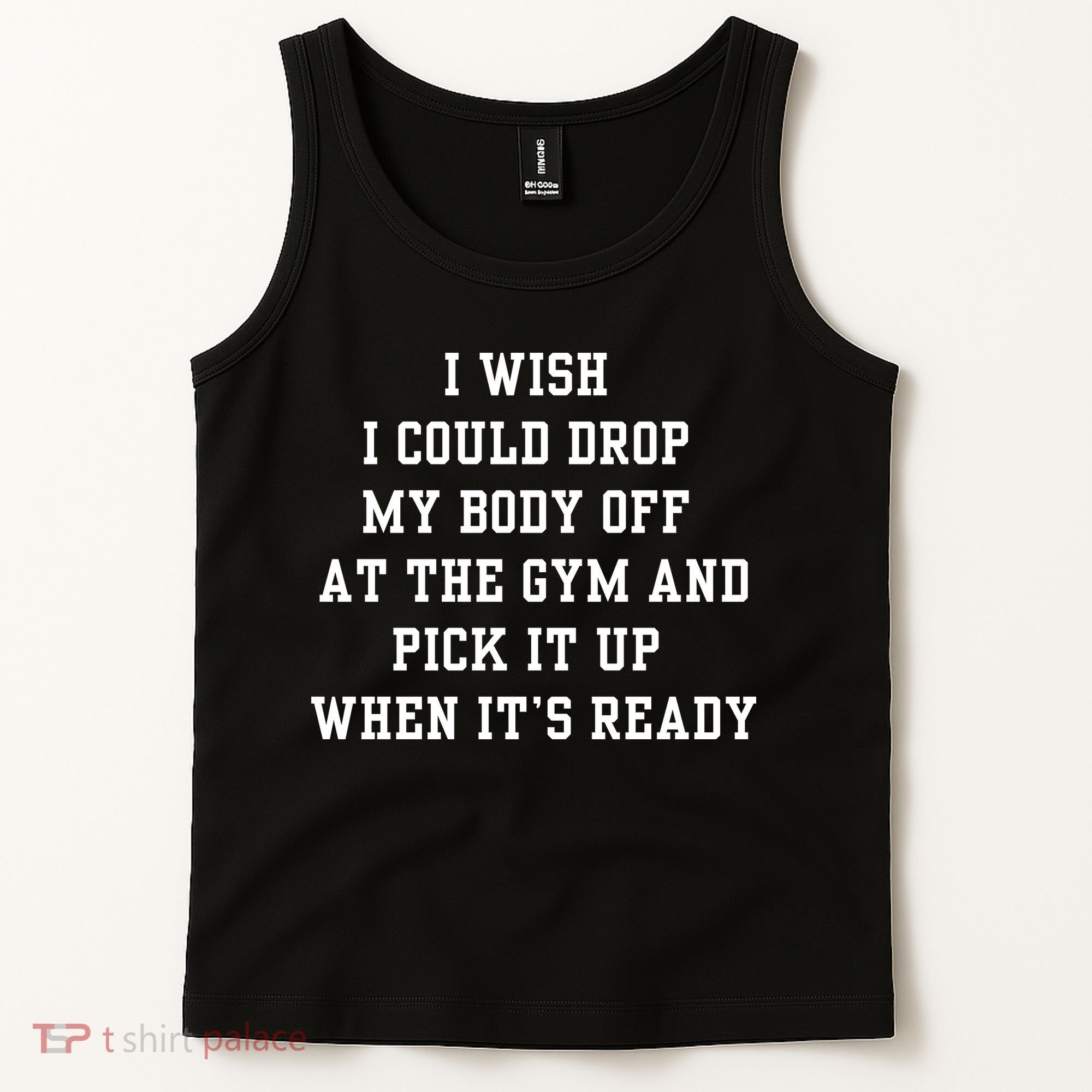 I Wish I Could Drop My Body Off At The Gym And Pick It Up When Its Ready Tank Top