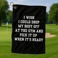 I Wish I Could Drop My Body Off At The Gym And Pick It Up When Its Ready Golf Towel thumb 1