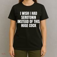 I Wish I Had Serotonin Instead Of This Huge Cock T-Shirt thumb 4