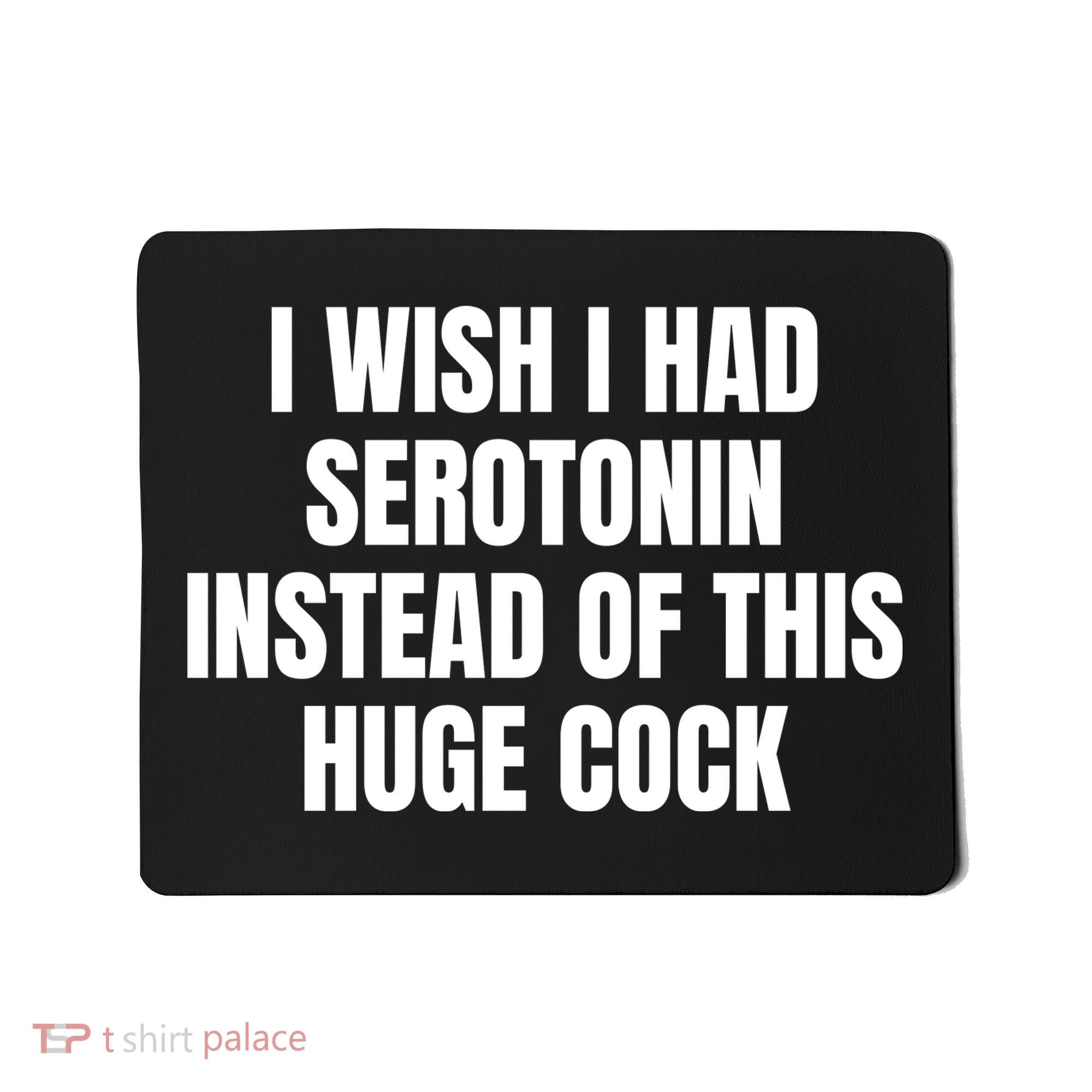 I Wish I Had Serotonin Instead Of This Huge Cock Mousepad