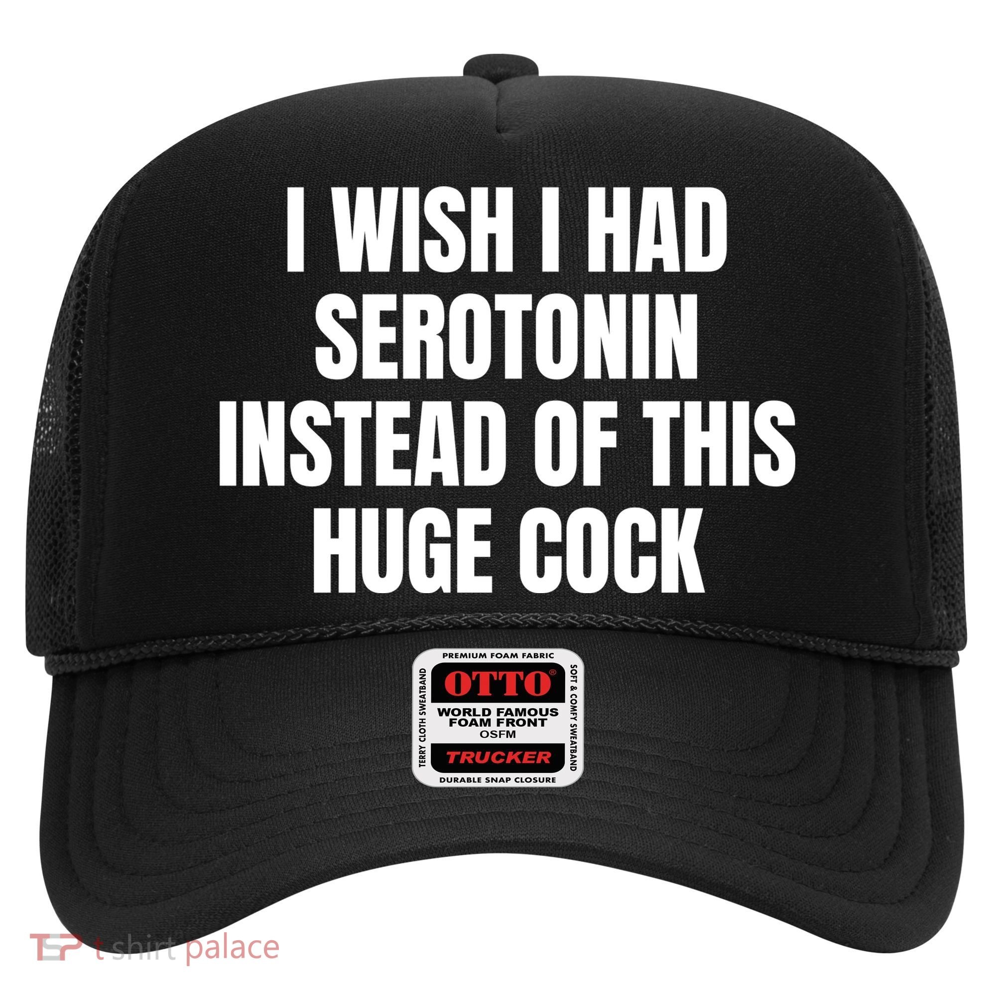 I Wish I Had Serotonin Instead Of This Huge Cock Hat