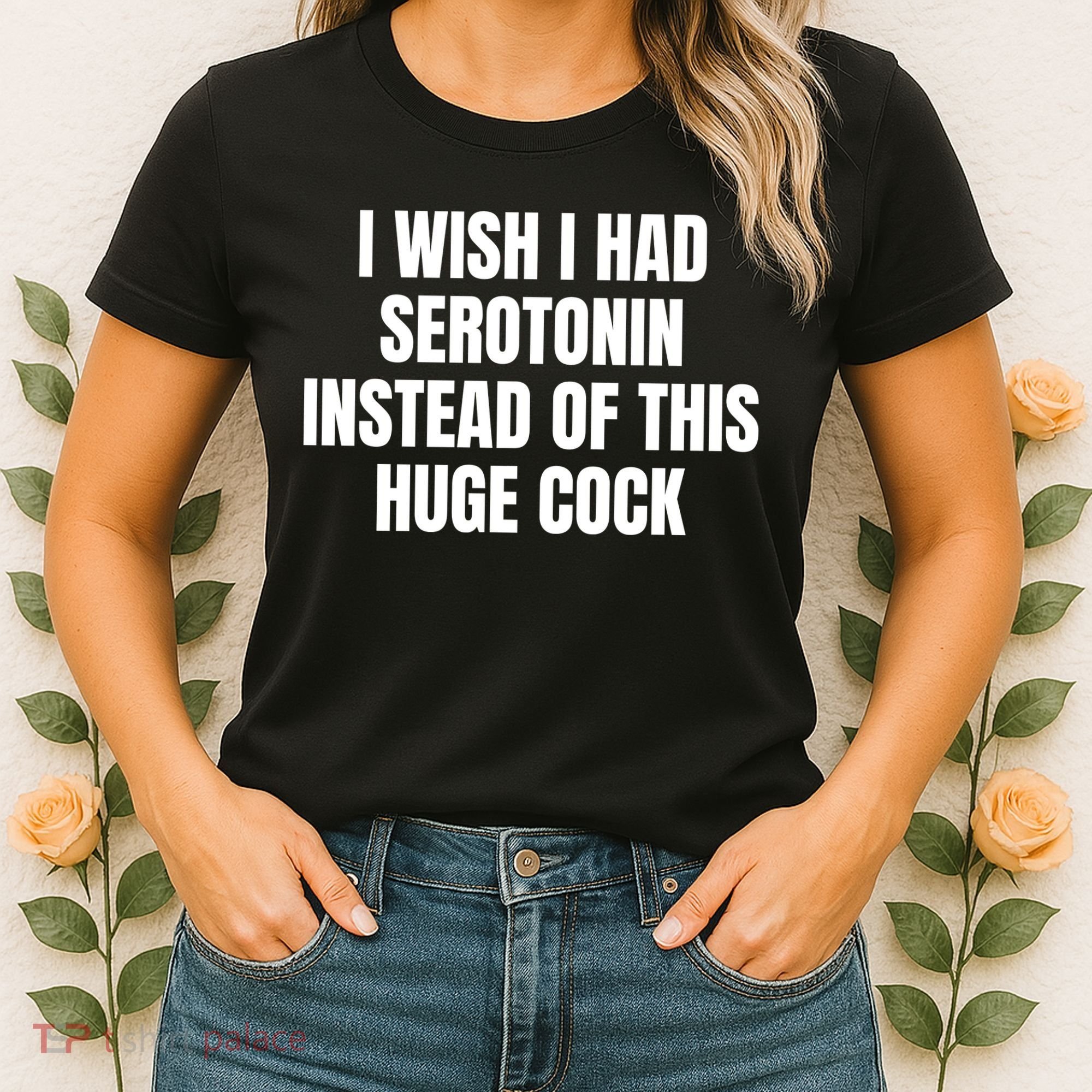 I Wish I Had Serotonin Instead Of This Huge Cock Women's T-Shirt