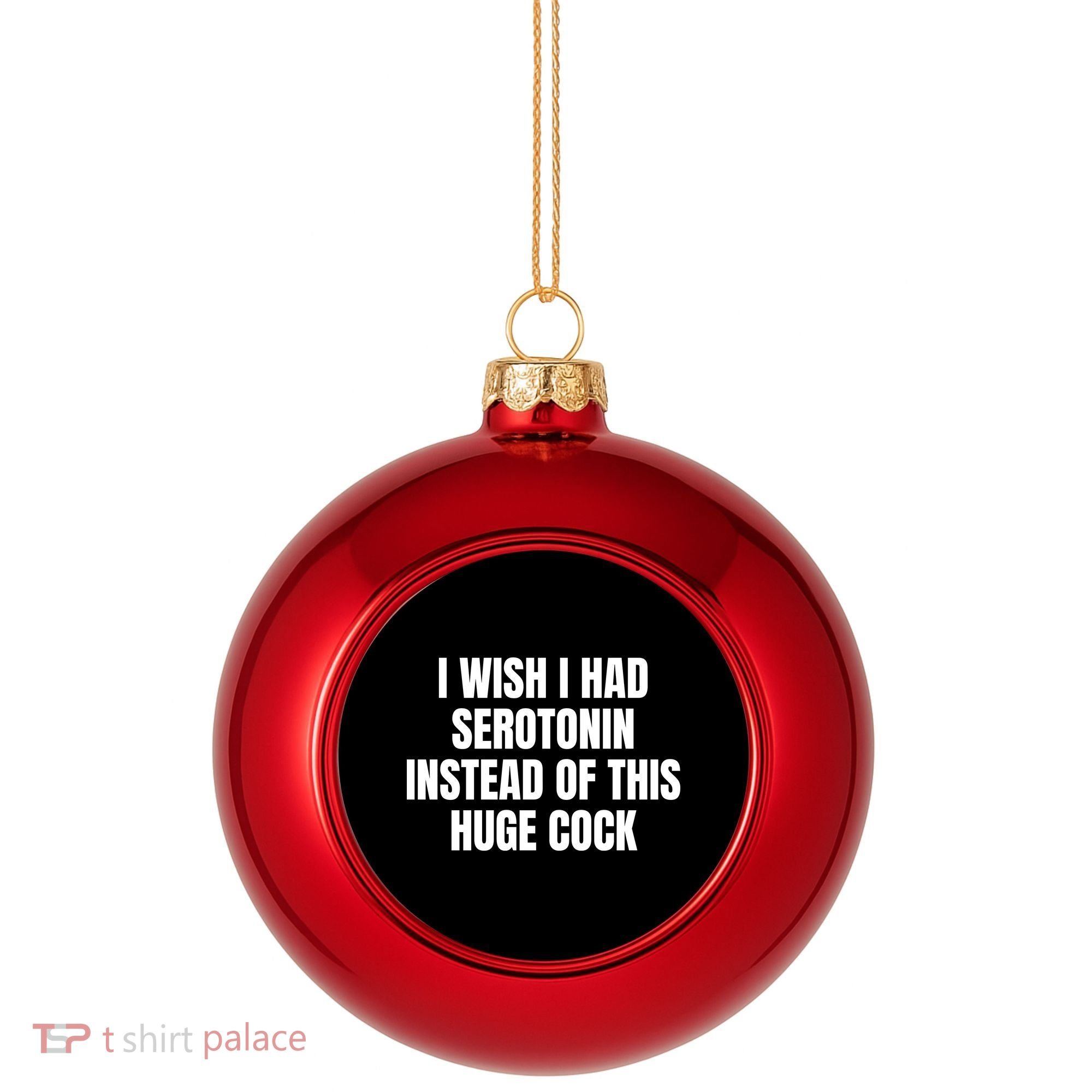 I Wish I Had Serotonin Instead Of This Huge Cock Plastic Christmas Ball Ornament