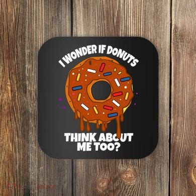 I Wonder If Donuts Think About Me Too | Doughnuts Cute Donut Coaster