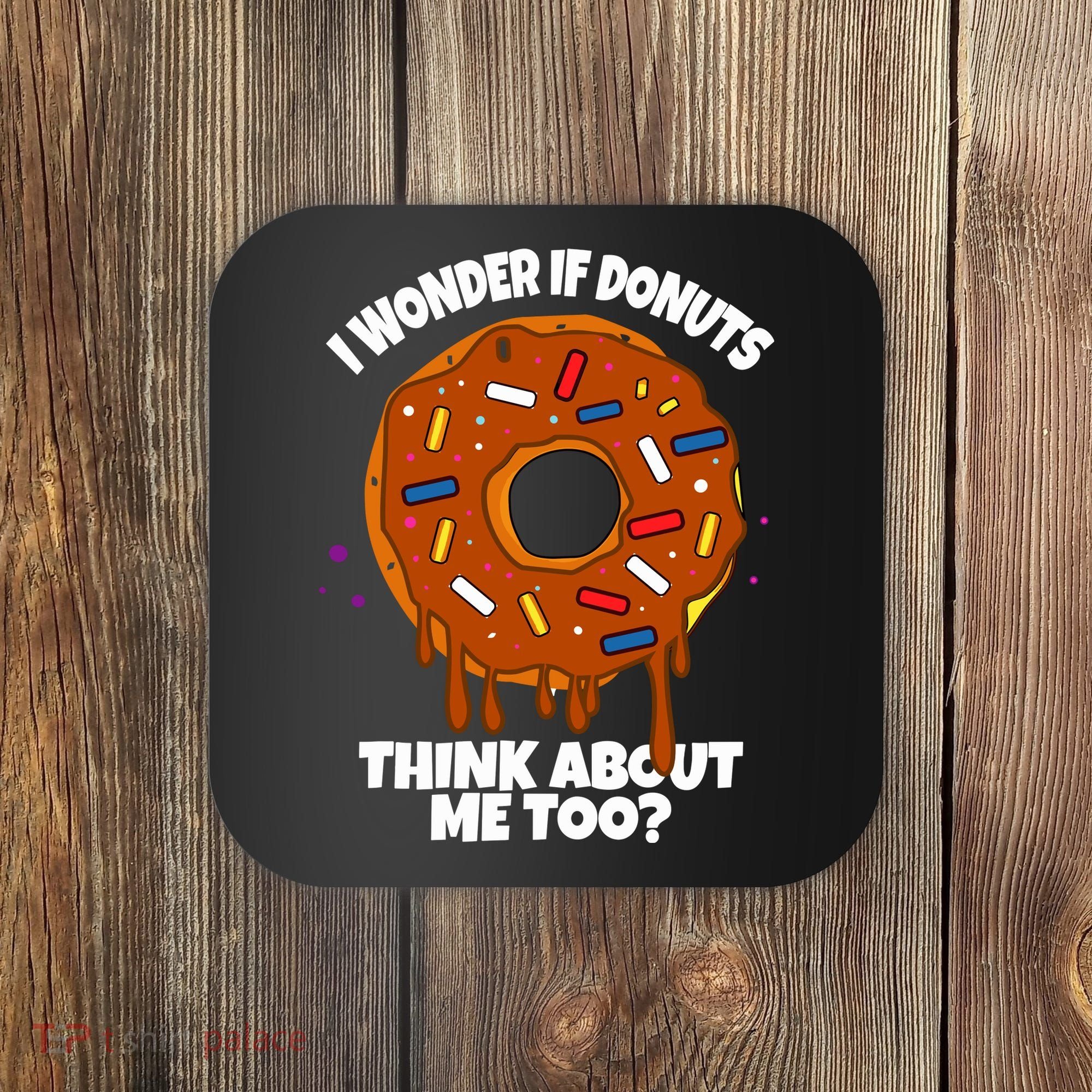 I Wonder If Donuts Think About Me Too | Doughnuts Cute Donut Coaster