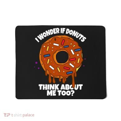 I Wonder If Donuts Think About Me Too | Doughnuts Cute Donut Mousepad