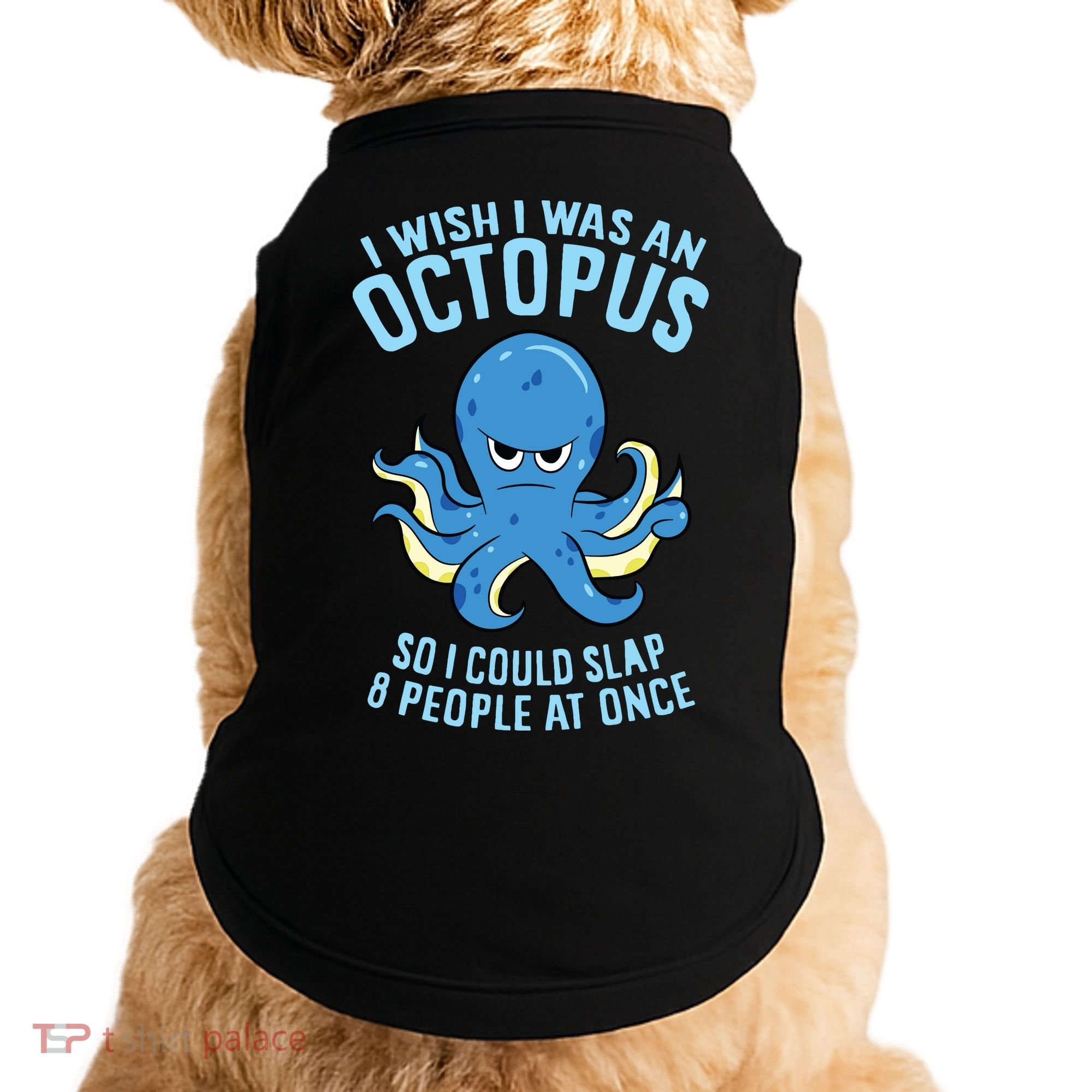 I Wish I Was An Octopus Slap 8 People At Once Funny Octopus Doggie Tank